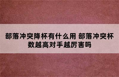 部落冲突降杯有什么用 部落冲突杯数越高对手越厉害吗